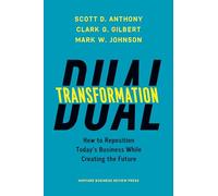 Dual Transformation: How to Reposition Today's Business While Creating the Future