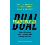 Dual Transformation : How to Reposition Today's Business While Creating the Future