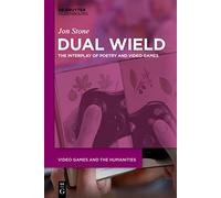 Dual Wield: The Interplay of Poetry and Video Games: 3 (Video Games and the Humanities, 3)