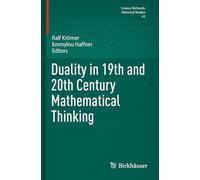 Duality in 19th and 20th Century Mathematical Thinking (Science Networks. Historical Studies, 63)