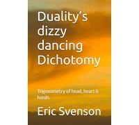 Duality’s dizzy dancing Dichotomy: Trigonometry of head, heart & hands (A Pentalogy: Poetic Keys & Coded Remembrance Odes)