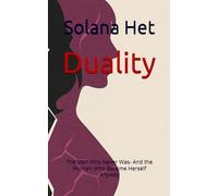 Duality: The Man Who Never Was- And the Woman Who Became Herself Anyway