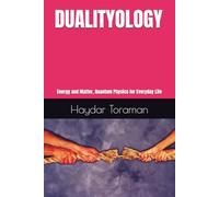 DUALITYOLOGY: Energy and Matter, Quantum Physics for Everyday Life