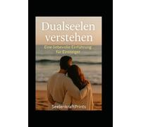 Dualseelen verstehen - Eine liebevolle Einführung für Einsteiger: Die spirituelle Dynamik zwischen Herzmensch & Kopfmensch erkennen, Trennung heilen, ... Heilung, Transformation und Übungen)