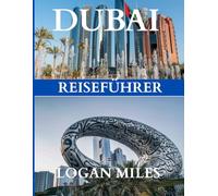 Dubai & Abu Dhabi Reiseführer 2025: Ihr ultimativer Reisebegleiter - Erstellen Sie mühelos Reiserouten, vermeiden Sie Touristenfallen, kennen Sie die ... Sie jedes Reiseziel mit vollem Vertrauen.