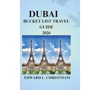 DUBAI BUCKET LIST TRAVEL GUIDE 2026: The Ultimate insider's Guide to Dubai's Must-Attractions, Adventures and Experiences (The Ultimate Global Travel Bucket List Series.)