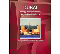 Dubai Energy Policy Laws and Regulations Handbook - Strategic Information and Basic Regulations (World Strategic and Business Information Library)
