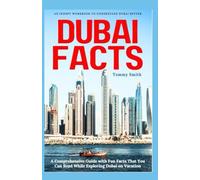 DUBAI FACTS: A Comprehensive Guide with Fun Facts That You Can Read While Exploring Dubai on Vacation