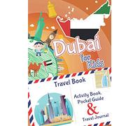 Dubai for Kids Travel Book - Activity Book, Pocket Guide & Travel Journal: A Travel Diary with fun facts and activities for drawing, playing and learning. (Fun Travel Books Kids)