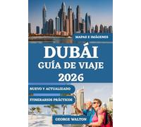 DUBÁI GUÍA DE VIAJE 2026 (A TODO COLOR): Il tuo libro essenziale per monumenti iconici, shopping di lusso, avventure nel deserto, tesori culturali e ... (Guías de Viaje Esenciales y Completas)