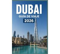 DUBAI GUÍA DE VIAJE 2026: Aprovecha al máximo cada momento en la ciudad.