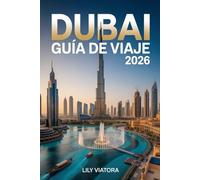 DUBAI GUÍA DE VIAJE 2026: Planifica cada día con confianza con rutas claras, experiencias culturales y consejos prácticos para explorar la ciudad moderna del desierto en 2026