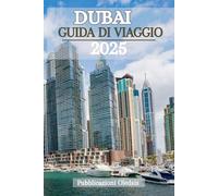 DUBAI GUIDA DI VIAGGIO 2025: "Pianifica in modo più intelligente, viaggia più a fondo: una guida completa per vivere la magia di Dubai in ogni momento"