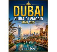 DUBAI GUIDA DI VIAGGIO 2026_2027: Scopri il meglio della Dubai moderna e tradizionale con consigli pratici, itinerari, attrazioni, gastronomia, shopping e avventure.