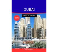 DUBAI GUIDA DI VIAGGIO 2026: La guida turistica definitiva per gli esploratori della città dell'oro, dell'innovazione e delle infinite meraviglie.