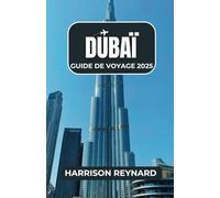 Dubaï Guide de voyage 2025: Découvrez des monuments emblématiques, des merveilles culinaires et des expériences culturelles pour un voyage inoubliable