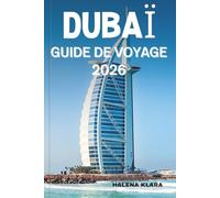 DUBAÏ GUIDE DE VOYAGE 2026: Découvrez des joyaux cachés, des boutiques de luxe, des aventures palpitantes, des sites emblématiques et des expériences inoubliables.