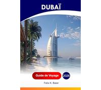 DUBAÏ Guide de voyage 2026: Explorez Burj Khalifa, les aventures amusantes en famille, les informations locales, où séjourner, les joyaux cachés des Émirats arabes unis