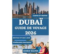 DUBAÏ GUIDE DE VOYAGE 2026 (TOUTE COULEUR): Votre livre essentiel sur les monuments emblématiques, le shopping de luxe, les aventures dans le désert, ... (Guides de Voyage Essentiels et Complets)