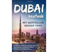 Dubai hautnah - mit wertvollen Insider-Tipps | Zwischen endloser Wüste und imposanten Wolkenkratzern: Ein Reiseführer mit spannenden Vierteln, Top-Highlights und außergewöhnlichen Orten