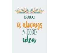 Dubai is always a Good idea .: Lined notebook/ Gift, Memory Book, Travel Journal, Diary To Record Your Thoughts, Graduation Gift, Teacher Gifts,: ... 6x9 inches, high quality, Matte Finish cover