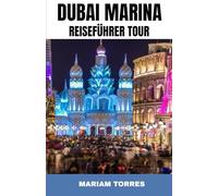 DUBAI MARINA REISEFÜHRER TOUR: Erleben Sie Dubais glitzernde Skyline, Luxusyachten und das pulsierende Hafenleben mit Insidertipps, die die ... umfassender Reiseführer zu Weltklasse-Hotels,