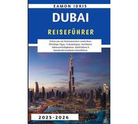 Dubai-Reiseführer 2025-2026: Dubai wie ein Einheimischer entdecken: Wichtige Tipps, Geheimtipps, berühmte Sehenswürdigkeiten, Nachtleben & familienfreundliche Reiseführer