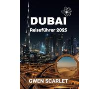 DUBAI Reiseführer 2025: Ein unverzichtbares Handbuch für Luxus-, Familien- und Geschäftsreisende.