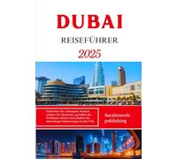 DUBAI REISEFÜHRER 2025: Entdecken Sie verborgene Schätze, erleben Sie Abenteuer, genießen Sie Weltklasse-Küche und schaffen Sie lebenslange Erinnerungen in den VAE