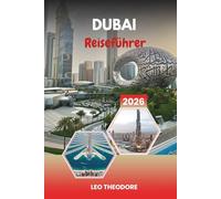 DUBAI REISEFÜHRER 2026: Burj Khalifa Ausblicke, Luxusresorts, Wüstensafaris, Einkaufszentren und Arabische Nächte