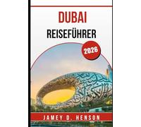 DUBAI REISEFÜHRER 2026: Entdecken Sie Top-Attraktionen, lokale Kultur, Essen, Shopping und Reisetipps