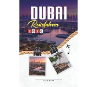DUBAI REISEFÜHRER 2026: Entdecken Sie versteckte Schätze, historische Sehenswürdigkeiten, Reisetipps und unvergessliche Urlaubserlebnisse