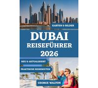 DUBAI REISEFÜHRER 2026 (VOLLFARBE): Ihr unverzichtbares Handbuch zu legendären Sehenswürdigkeiten, Luxus-Shopping, Wüstenabenteuern, kulturellen ... (Essentielle & Vollständige Reiseführer)