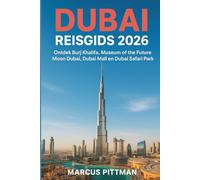 DUBAI REISGIDS 2026 (VOLLEDIGE KLEUR): Ontdek Burj Khalifa, Museum of the Future, Moon Dubai, Dubai Mall en Dubai Safari Park (Explorer’s Travel Guides)