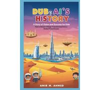 Dubai’s History: A Story of Vision and Success for Kids: How a Desert Village Transformed into a Global Powerhouse