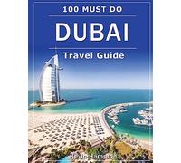 DUBAI Travel Guide: 100 Must-Do!