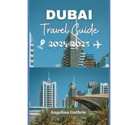 Dubai Travel Guide 2024-2025: A Journey Through Extravagance, Culture, and Tradition of the City