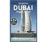 Dubai Travel Guide 2024: Your Ultimate Dubai Holiday Planner for Discovering Top Attractions and Luxury Experiences , with Essential Itinerary Planner ... Future (2024 Newly Updated Adventure Guides)