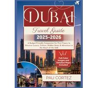 DUBAI TRAVEL GUIDE 2025-2026: A Budget-Friendly Companion For First-Timers To Discover Luxury, Culture, Hidden Gems & Adventure In The Heart Of The UAE (PAU CORTEZ TRAVEL BOOKS)