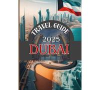 DUBAI TRAVEL GUIDE 2025: A Step-by-Step Guide to the Heart of the UAE
