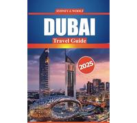 Dubai Travel Guide 2025: Explore the City of Innovation, Top Things to Do, Luxury Shopping, Local Insights, and Practical Travel Tips for Your Trip