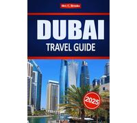 DUBAI TRAVEL GUIDE 2025: Middle East Vacation Planning and Essentials