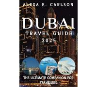 Dubai Travel Guide 2025:: The Ultimate Companion for Travelers (Travel The World)