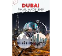 DUBAI TRAVEL GUIDE 2025: The Ultimate Travel Guide to Must-See Attractions, Hidden Gems, and Unforgettable Experiences