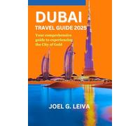 DUBAI TRAVEL GUIDE 2025: Your comprehensive guide to experiencing the City of Gold