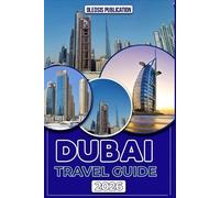 DUBAI TRAVEL GUIDE 2026: “A Step-by-Step Explorer’s Guide to Culture, Food, Nightlife, Traditions & Top Attractions”