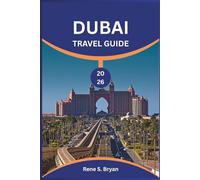 DUBAI TRAVEL GUIDE 2026: Discover and Unlock the Secrets of Dubai's Iconic Landmarks and Hidden Gems