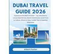 DUBAI TRAVEL GUIDE 2026: Experience the Best of Dubai - Top Attractions, Luxury Experiences, Desert Adventures, Local Food & Culture, Where to Stay, Insider Tips & Essential Itineraries