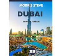 DUBAI TRAVEL GUIDE 2026: Explore the Jewel of the Middle East: From Desert Adventures to Sky-High Luxury