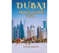 DUBAI TRAVEL GUIDE 2026: From Skyscrapers to Sand Dunes: The Best Experiences for Every Traveler